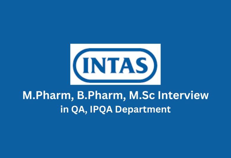 Walk in for M.Pharm, B.Pharm, M.Sc in QA, IPQA at Intas Pharma