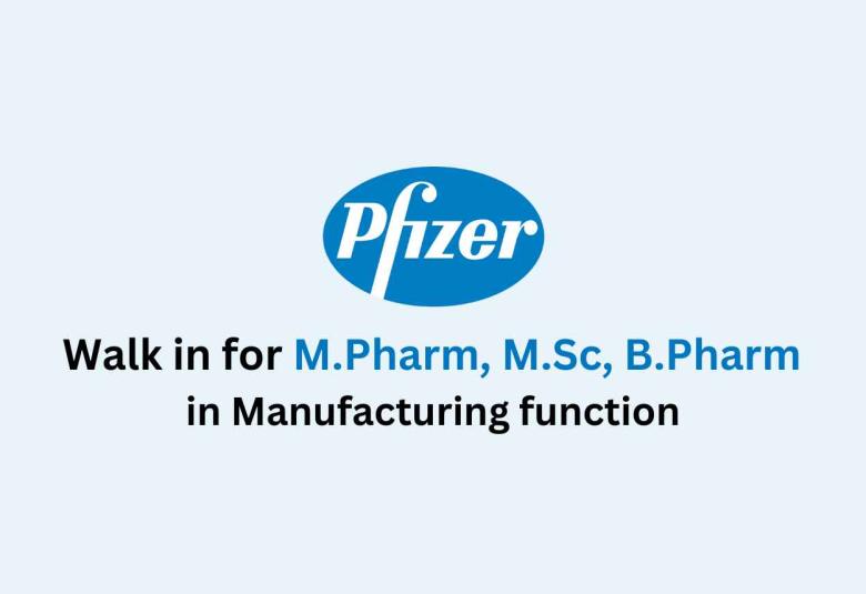 Walk in for M.Pharm, M.Sc, B.Pharm in Manufacturing function at Pfizer
