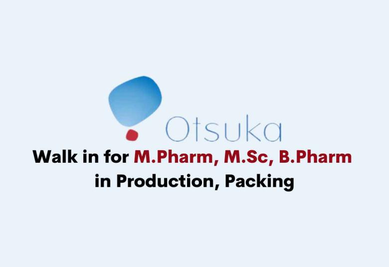 Walk in for M.Pharm, M.Sc, B.Pharm in Production, Packing at Otsuka Pharma
