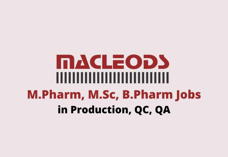 Walk in for M.Pharm, M.Sc, B.Pharm in Production, QC, QA at Macleods Pharma