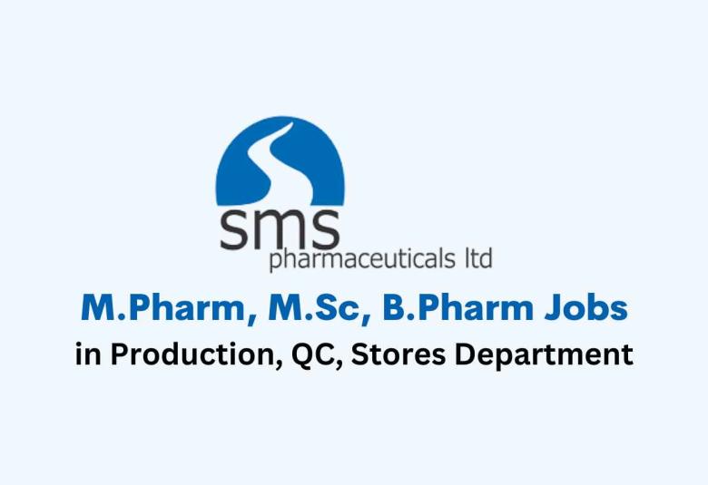 Walk in for M.Pharm, M.Sc, B.Pharm in Production, QC, Stores Department at SMS Pharmaceuticals Ltd
