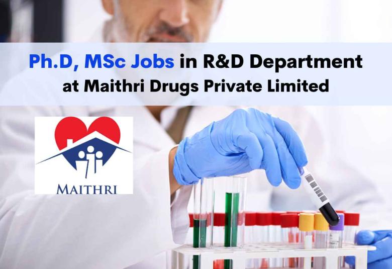 Walk in for Ph.D, MSc in R&D Department at Maithri Drugs Private Limited