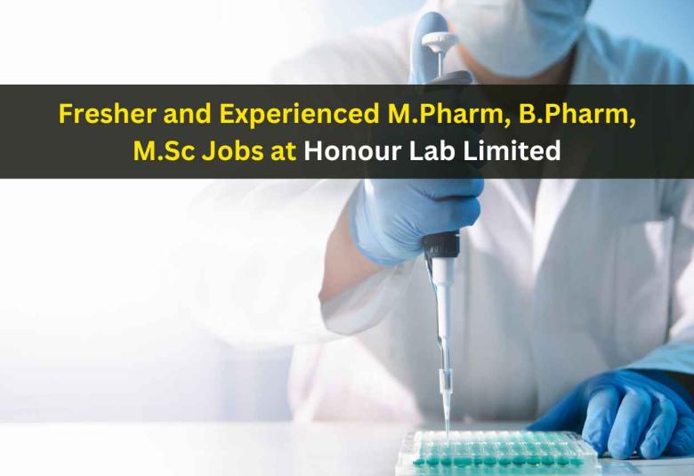 Hiring fresher and experienced M.Pharm, B.Pharm, M.Sc for multiple units at Honour Lab Limited