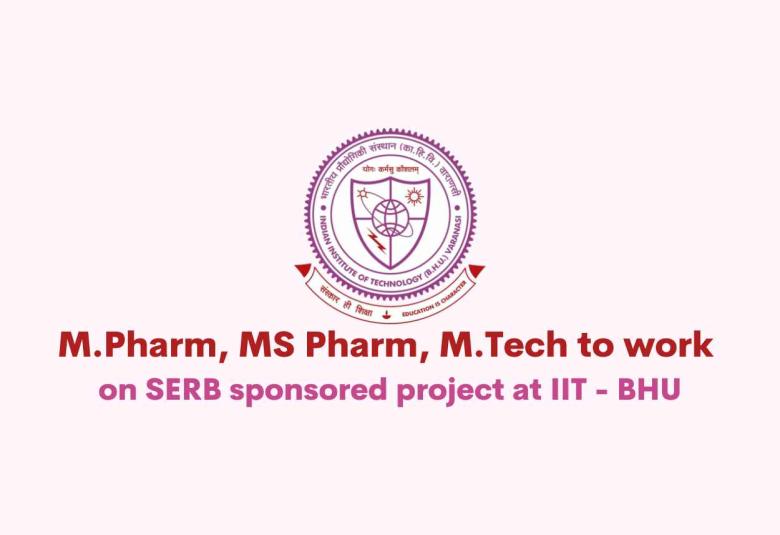 Job for M.Pharm, MS Pharm, M.Tech to work on SERB sponsored project at IIT - BHU