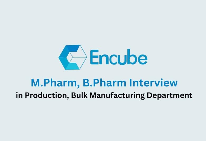 Vacancy for M.Pharm, B.Pharm in Production, Bulk Manufacturing Department at Encube Ethicals