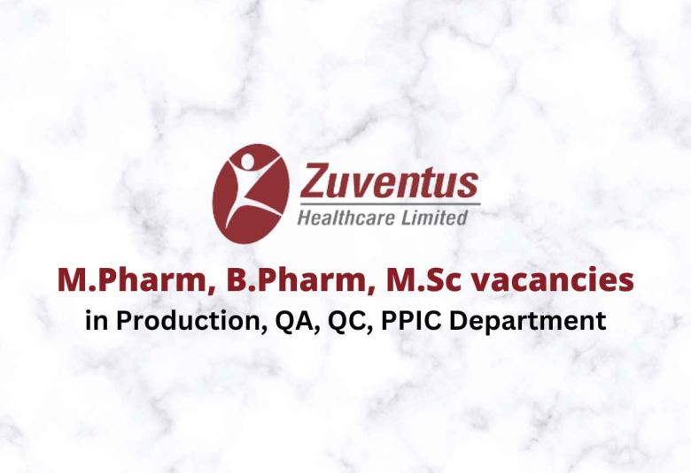 Vacancy for M.Pharm, B.Pharm, M.Sc in Production, QA, QC, PPIC Department at Zuventus