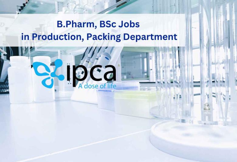 Walk in for B.Pharm, BSc in Production, Packing Department at Ipca Laboratories Ltd