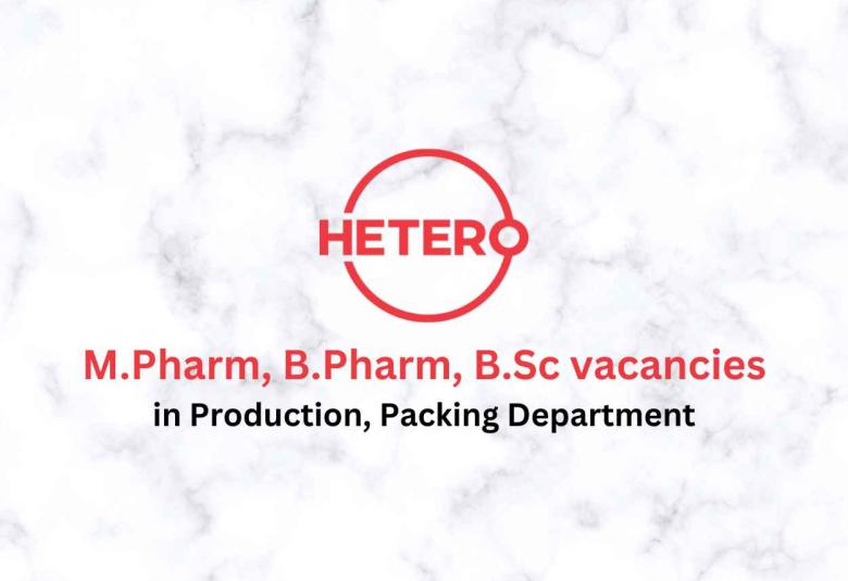 Walk in for M.Pharm, B.Pharm, B.Sc in Production, Packing Department at Hetero Drugs