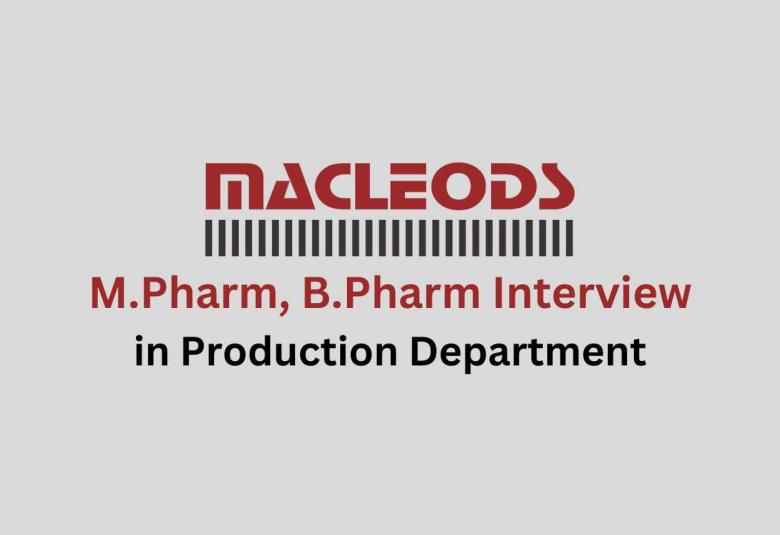Walk in for M.Pharm, B.Pharm in Production Department at Macleods Pharma