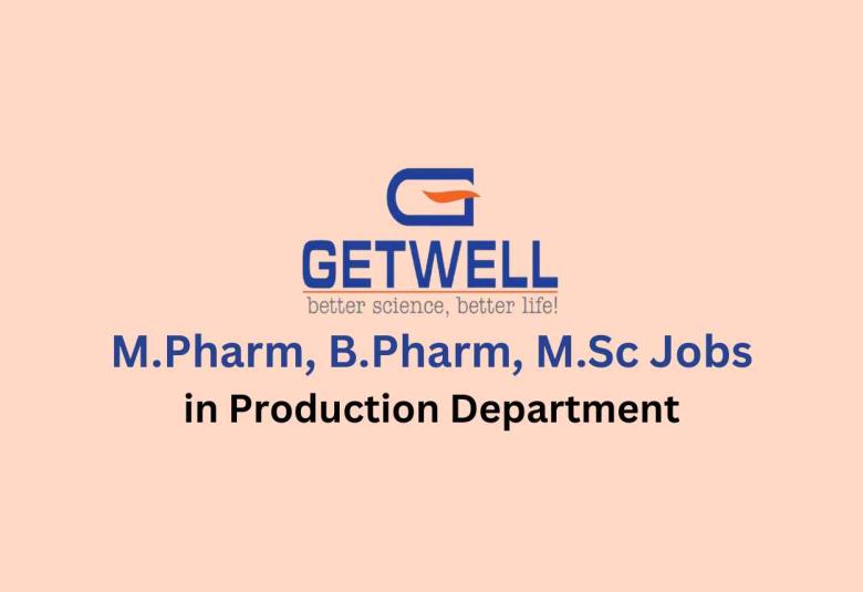 Walk in for M.Pharm, B.Pharm, M.Sc in Production Department at Getwell Pharma 