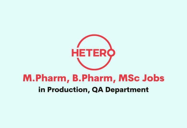 Walk in for M.Pharm, B.Pharm, MSc in Production, QA Department at Hetero Drugs