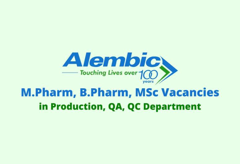 Walk in for M.Pharm, B.Pharm, MSc in Production, QA, QC at Alembic Pharma