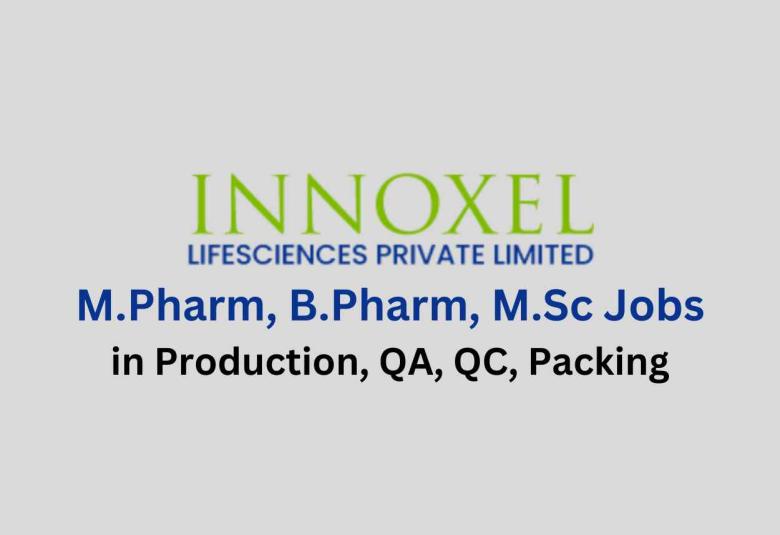 Walk in for M.Pharm, B.Pharm, M.Sc in Production, QA, QC, Packing at Innoxel Lifesciences