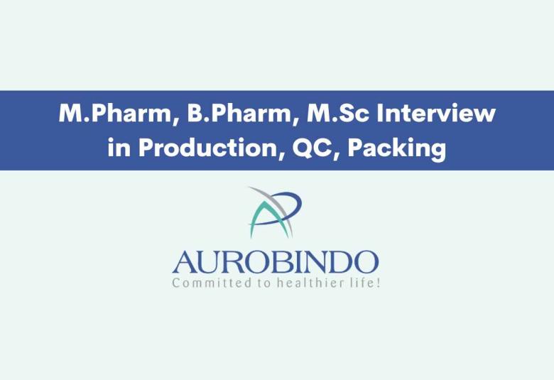 Walk in for M.Pharm, B.Pharm, M.Sc in Production, QC, Packing at Aurobindo Pharma