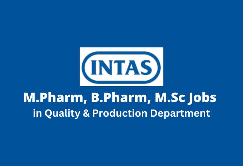Walk in for M.Pharm, B.Pharm, M.Sc in Quality & Production Department at Intas Pharma