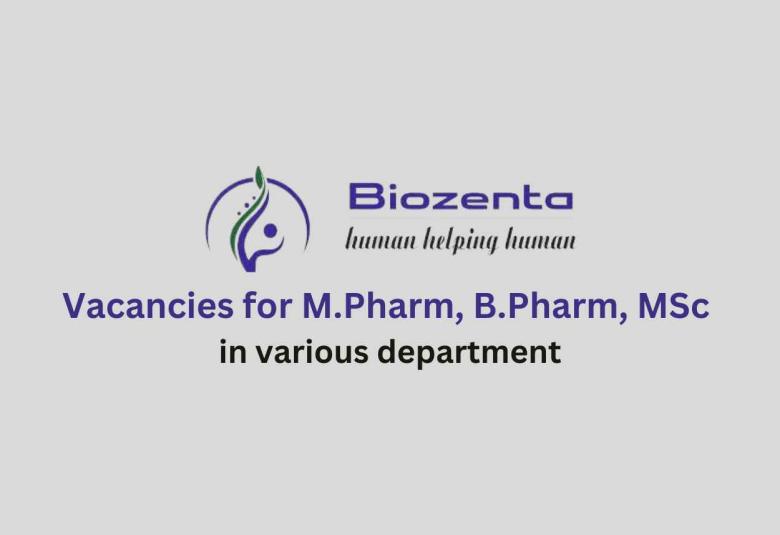 Vacancies for M.Pharm, B.Pharm, MSc in various department at Biozenta Lifescience