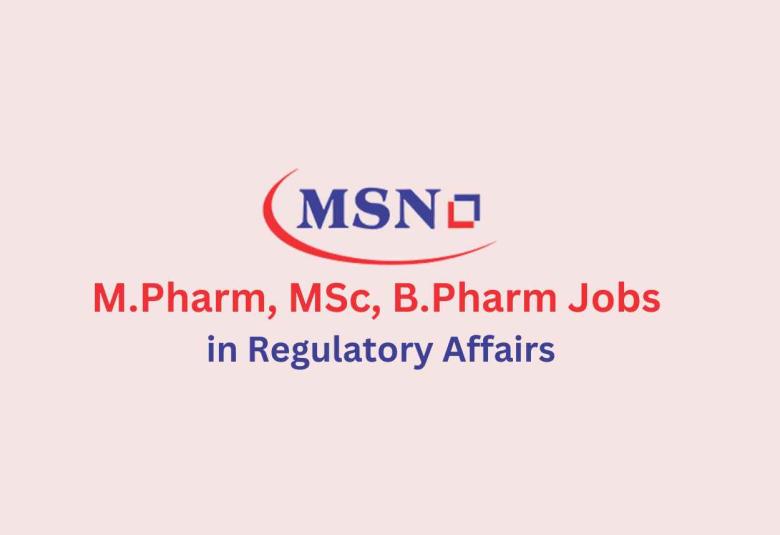 Vacancy for M.Pharm, MSc, B.Pharm in Regulatory Affairs at MSN Labs