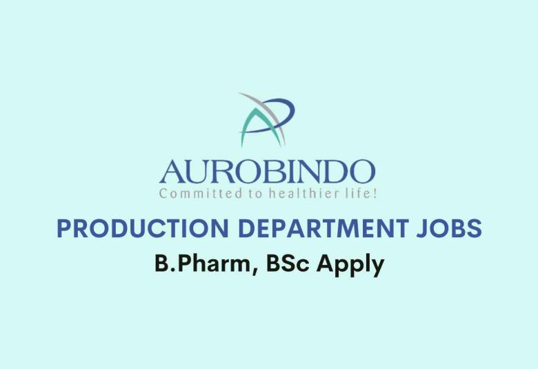 Walk in for B.Pharm, BSc in Production at Aurobindo Pharma