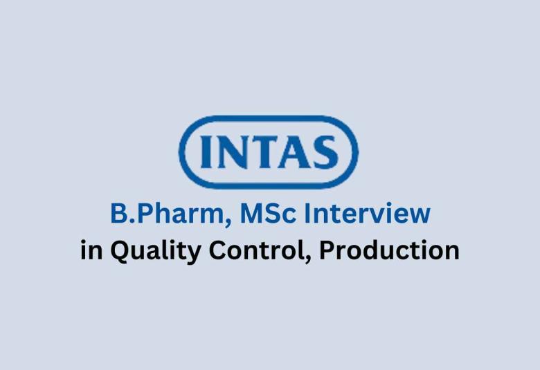 Walk in for B.Pharm, MSc in Quality Control, Production at Intas Pharma