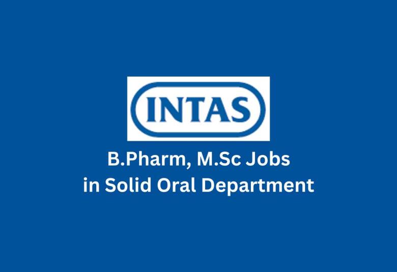Walk in for B.Pharm, M.Sc in Solid Oral Department at Intas Pharma