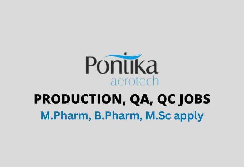 Walk in for M.Pharm, B.Pharm, M.Sc in Production, QA, QC at Pontika Aerotech