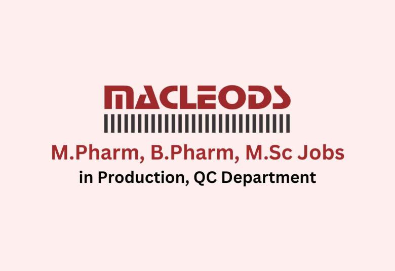 Walk in for M.Pharm, B.Pharm, M.Sc in Production, QC at Macleods Pharma