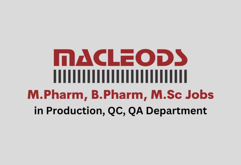Walk in for M.Pharm, B.Pharm, M.Sc in Production, QC, QA at Macleods Pharma