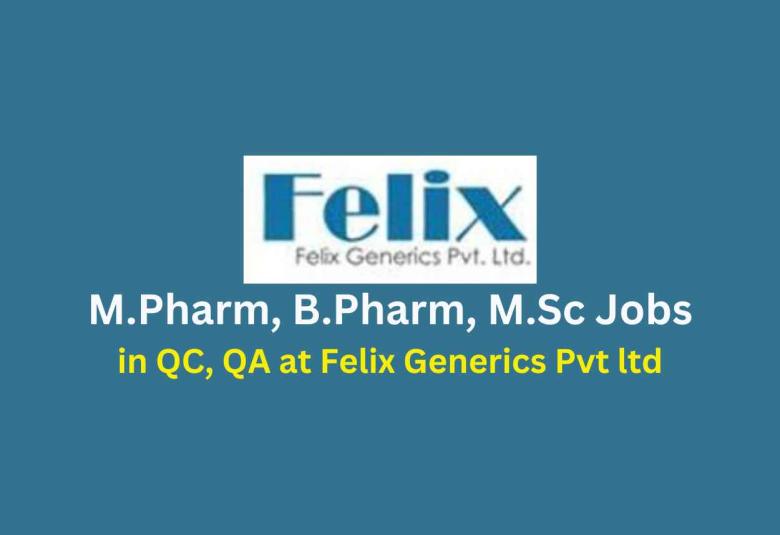 Walk in for M.Pharm, B.Pharm, M.Sc in QC, QA at Felix Generics Private Limited