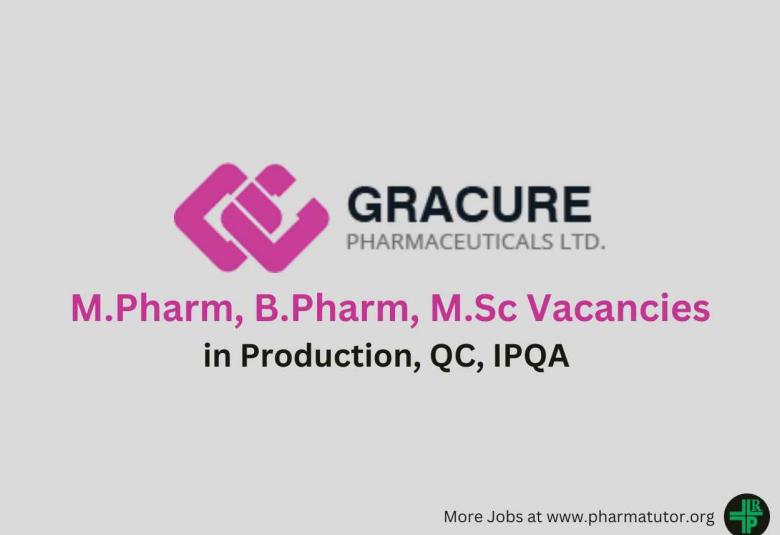 Vacancy for M.Pharm, B.Pharm, M.Sc in Production, QC, IPQA at Gracure Pharma