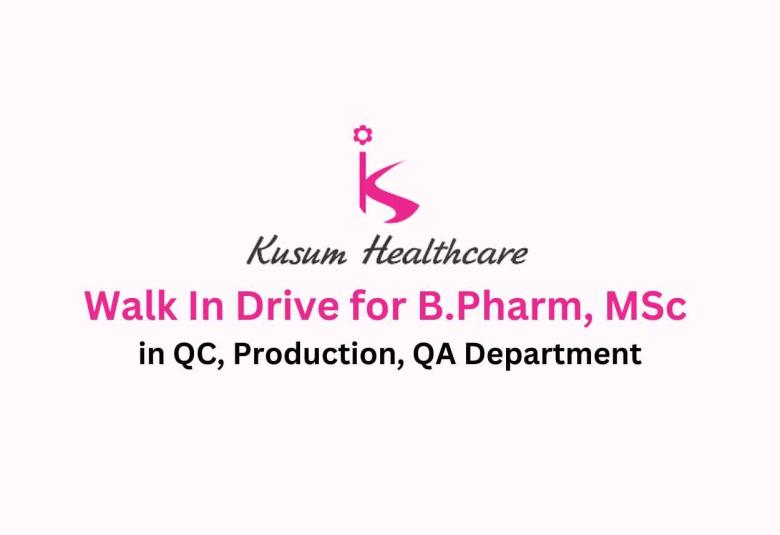 Walk In Drive for B.Pharm, MSc in QC, Production, QA at Kusum Healthcare