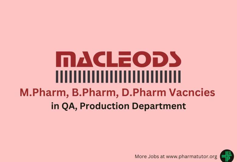 Walk in for M.Pharm, B.Pharm, D.Pharm in QA, Production at Macleods Pharma