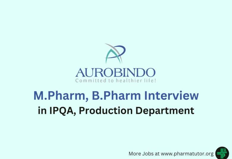 Walk in for M.Pharm, B.Pharm in IPQA, Production Department at Aurobindo Pharma Ltd