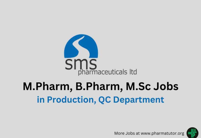 Walk in for M.Pharm, B.Pharm, M.Sc in Production, QC Department at SMS Pharma 