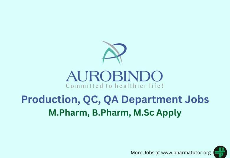 Walk in for M.Pharm, B.Pharm, M.Sc in Production, QC, QA Department at Aurobindo Pharma Ltd