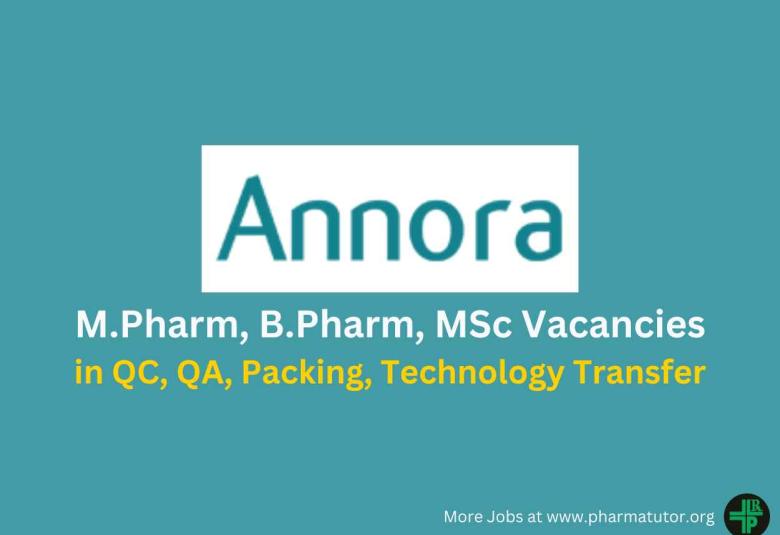 Walk in for M.Pharm, B.Pharm, MSc in QC, QA, Packing, Technology Transfer Department at ANNORA Pharma