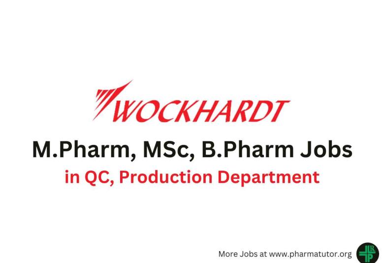 Vacancy for M.Pharm, MSc, B.Pharm in QC, Production at Wockhardt Ltd