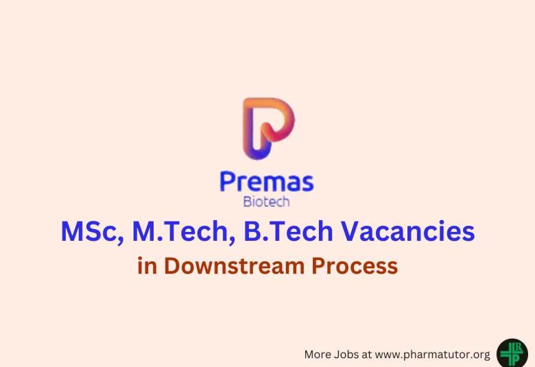 Vacancy for MSc, M.Tech, B.Tech in Downstream Process at Premas Biotech