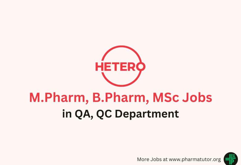 Walk in for M.Pharm, B.Pharm, MSc in QA, QC Department at Hetero Drugs