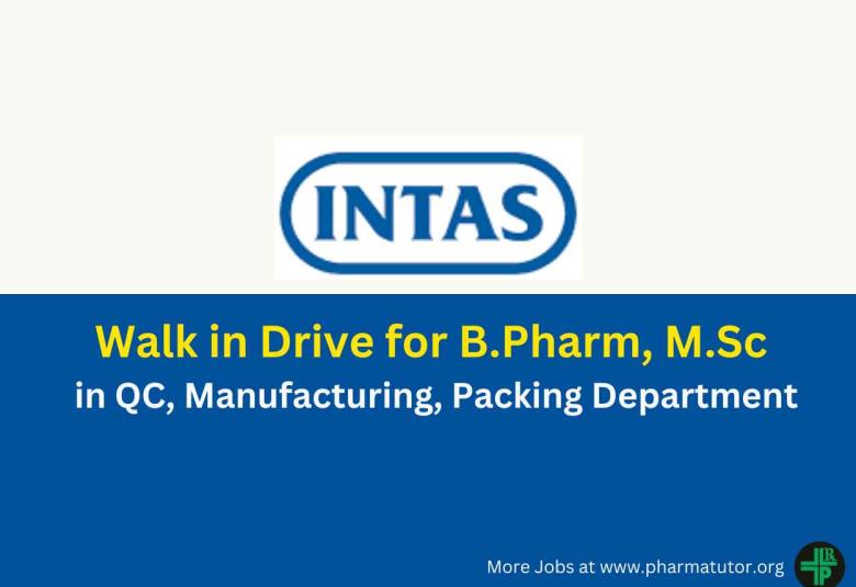 Intas Pharma Walk in Drive for B.Pharm, M.Sc in QC, Manufacturing, Packing Department
