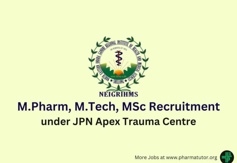 M.Pharm, M.Tech, MSc Recruitment under JPN Apex Trauma Centre at NEIGRIHMS