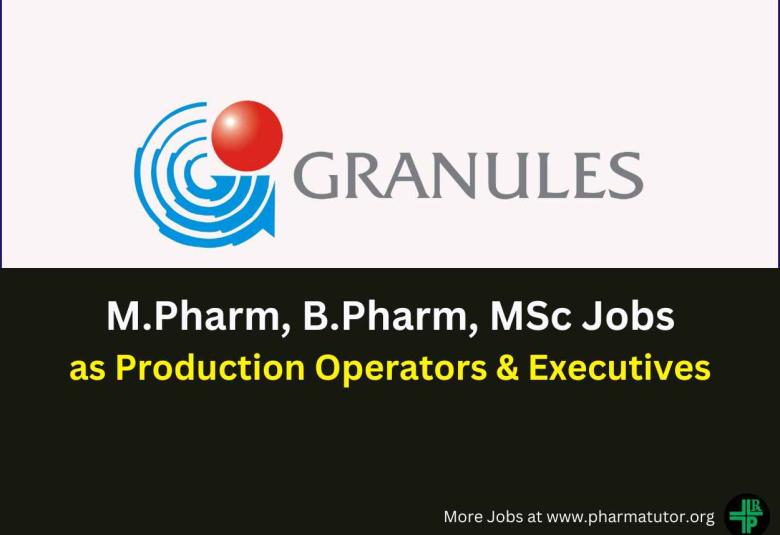 Walk In for M.Pharm, B.Pharm, MSc as Production Operators & Executives at Granules India