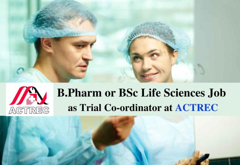 Opportunity for B.Pharm or BSc Life Sciences as Trial Co-ordinator at ACTREC