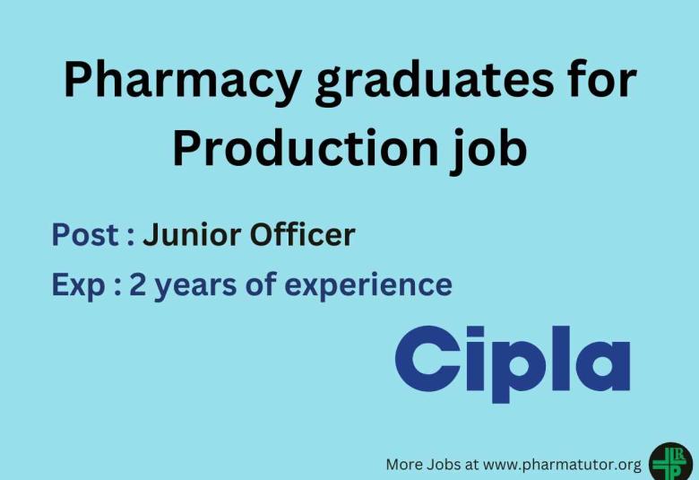 Cipla invites applications from pharmacy graduates for Production job