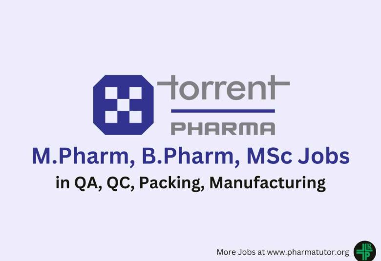Walk in for M.Pharm, B.Pharm, MSc in QA, QC, Packing, Manufacturing at Torrent Pharma