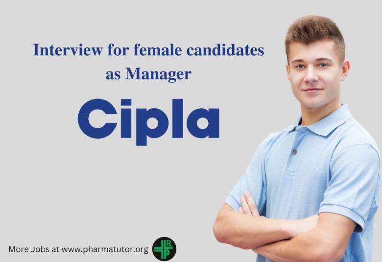 Walk in interview for female candidates as Manager at Cipla