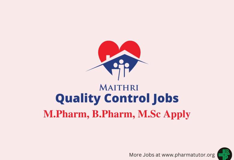 Walk in for M.Pharm, B.Pharm, M.Sc in QC Department at Maithri Drugs