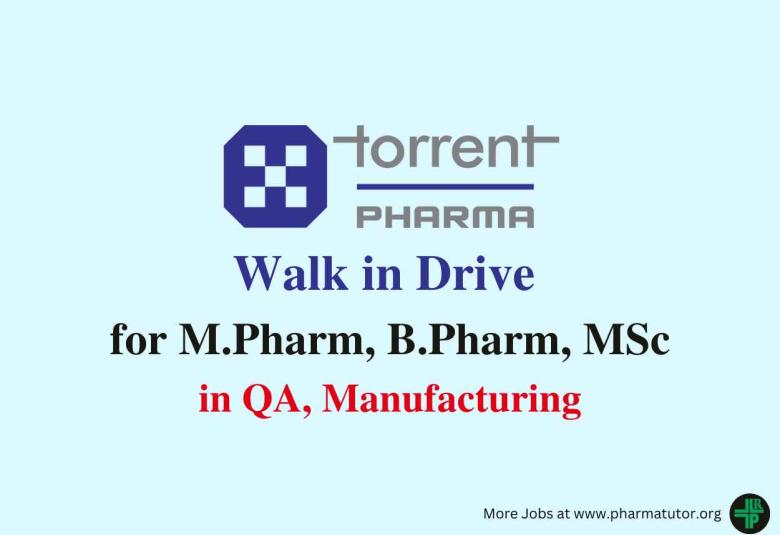 Torrent Pharma Walk in Drive for M.Pharm, B.Pharm, MSc in QA, Manufacturing