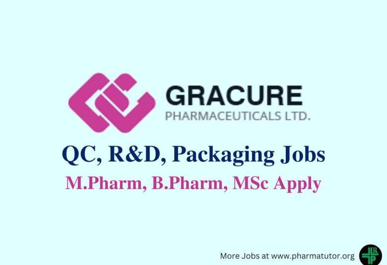 Vacancy for M.Pharm, B.Pharm, MSc in QC, R&D, Packaging at Gracure Pharma