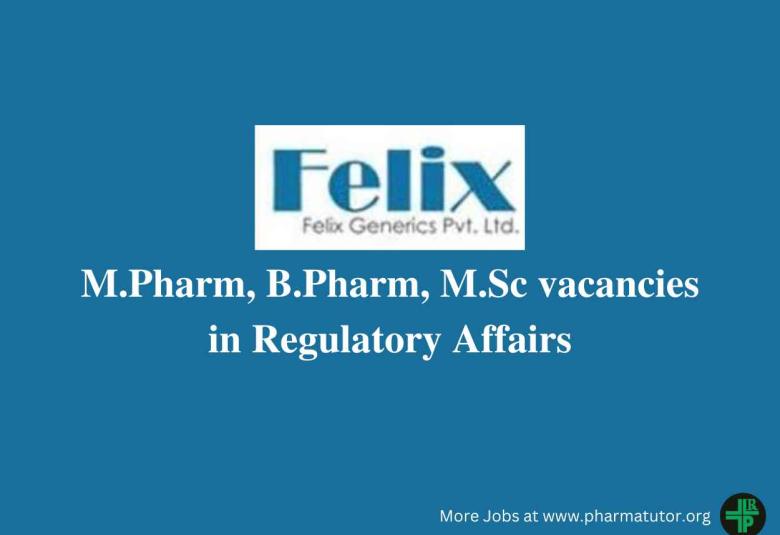 Vacancy for M.Pharm, B.Pharm, M.Sc in Regulatory Affairs at Felix Generics Private Ltd