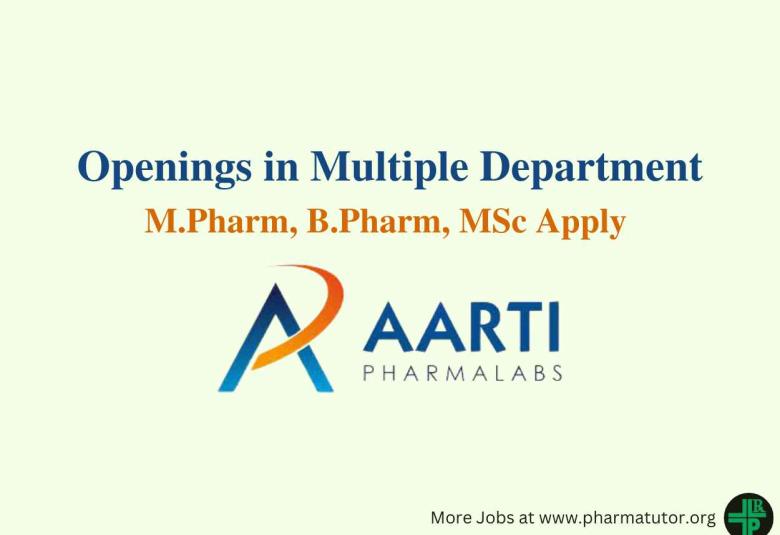 Walk in for M.Pharm, B.Pharm, MSc in Multiple Department at Aarti Pharmalabs
